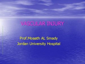 VASCULAR INJURY Prof Moaath AL Smady Jordan University