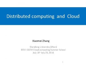 Distributed computing and Cloud Xiaomei Zhang Shandong University