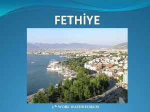 FETHYE 5 th WORL WATER FORUM FETHYE Fethiye