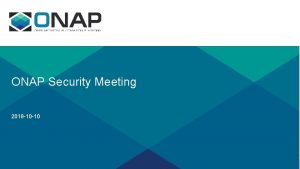 ONAP Security Meeting 2018 10 10 Agenda Topics