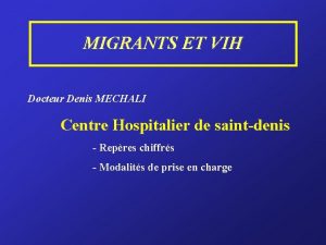 MIGRANTS ET VIH Docteur Denis MECHALI Centre Hospitalier