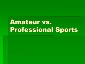Amateur vs Professional Sports Objectives Distinguish professional sports