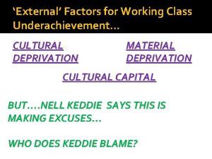 External Factors for Working Class Underachievement CULTURAL DEPRIVATION