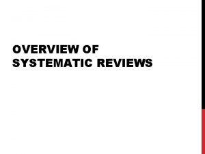 OVERVIEW OF SYSTEMATIC REVIEWS WHAT IS A SYSTEMATIC