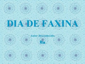 DIA DE FAXINA Autor desconhecido Ria Estava precisando