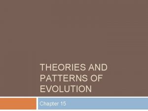 THEORIES AND PATTERNS OF EVOLUTION Chapter 15 Theories