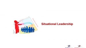 Situational Leadership Situational Leadership is an adaptive leadership