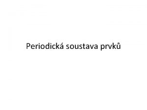 Periodick soustava prvk Periodick zkon Fyzikln a chemick