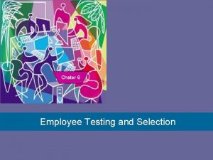 1 Chater 6 Employee Testing and Selection Why