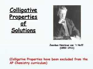 Colligative Properties of Solutions Jacobus Henricus van t