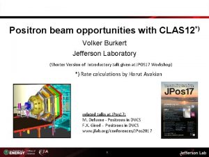 Positron beam opportunities with CLAS 12 Volker Burkert
