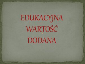 EDUKACYJNA WARTO DODANA W polskim systemie edukacyjnym funkcjonuj