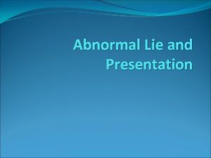 Abnormal Lie and Presentation Definitions Lie the relationship