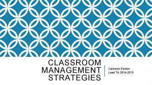 CLASSROOM MANAGEMENT STRATEGIES Cameron Fenton Lead TA 2014