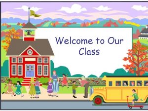 Welcome to Our Class Welcome to First Grade