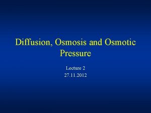 Diffusion Osmosis and Osmotic Pressure Lecture 2 27