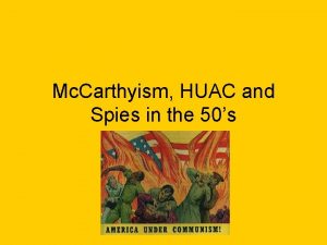 Mc Carthyism HUAC and Spies in the 50s