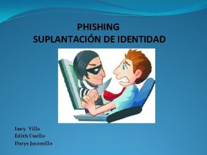 PHISHING SUPLANTACIN DE IDENTIDAD Lucy Villa Edith Cuello