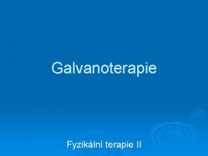 Galvanoterapie Fyzikln terapie II Mgr Dagmar Krlov 3