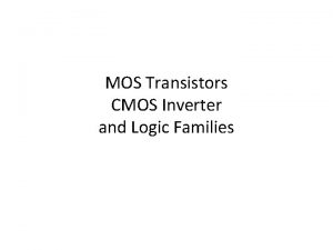 MOS Transistors CMOS Inverter and Logic Families LevelsofDesign