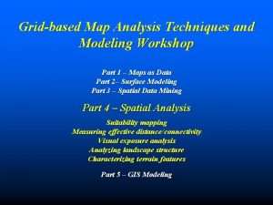 Gridbased Map Analysis Techniques and Modeling Workshop Part