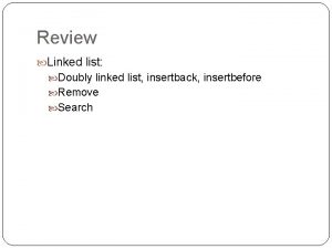 Review Linked list Doubly linked list insertback insertbefore