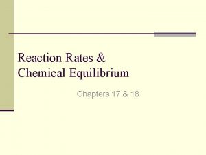 Reaction Rates Chemical Equilibrium Chapters 17 18 Reaction
