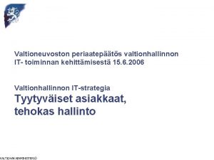 Valtioneuvoston periaatepts valtionhallinnon IT toiminnan kehittmisest 15 6