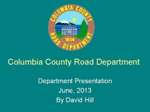 Columbia County Road Department Presentation June 2013 By