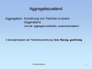 Aggregatszustand Aggregation Anordnung von Teilchen in einem Gegenstand