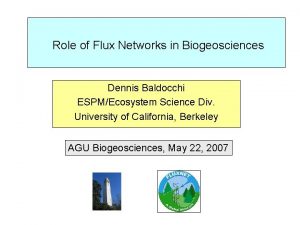 Role of Flux Networks in Biogeosciences Dennis Baldocchi