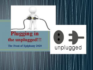 Plugging in the unplugged The Feast of Epiphany