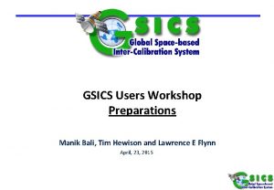 GSICS Users Workshop Preparations Manik Bali Tim Hewison