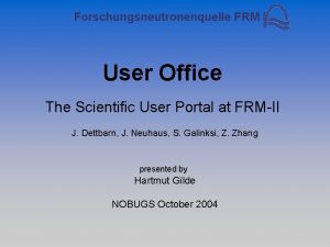 Forschungsneutronenquelle FRM II User Office The Scientific User