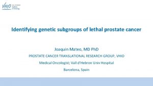 Identifying genetic subgroups of lethal prostate cancer Joaquin