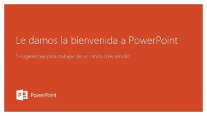 Le damos la bienvenida a Power Point 5