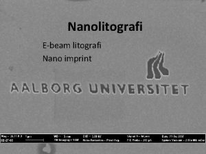Nanolitografi Ebeam litografi Nano imprint litografi Mikroskopi SEM