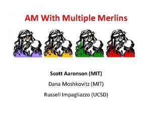 AM With Multiple Merlins Scott Aaronson MIT Dana