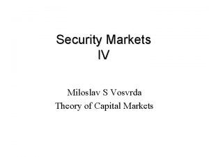 Security Markets IV Miloslav S Vosvrda Theory of
