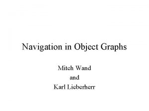 Navigation in Object Graphs Mitch Wand Karl Lieberherr