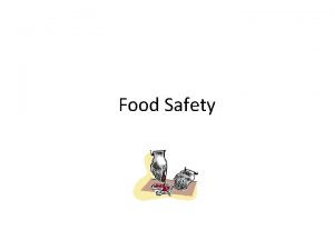 Food Safety Food safety Everyone who handles food