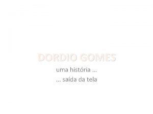 DORDIO GOMES uma histria sada da tela Era