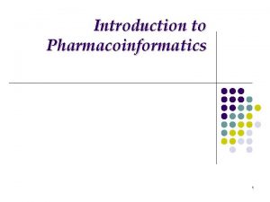 Introduction to Pharmacoinformatics 1 INTRODUCTION q What is