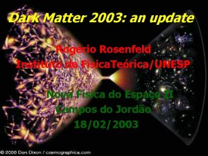 Dark Matter 2003 an update Rogrio Rosenfeld Instituto
