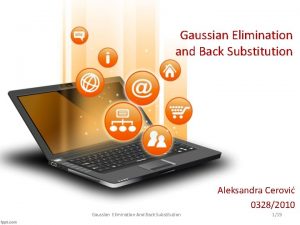 Gaussian Elimination and Back Substitution Aleksandra Cerovi 03282010