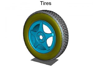 Tires Tires Perform two basic functions Act as