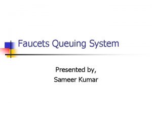 Faucets Queuing System Presented by Sameer Kumar Basic