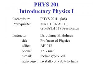 PHYS 201 Introductory Physics I Corequisite Prerequisite PHYS