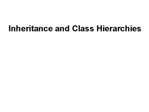 Inheritance and Class Hierarchies Chapter Outline Inheritance and
