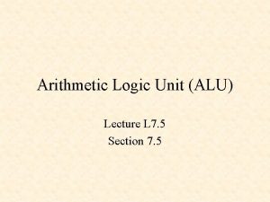 Arithmetic Logic Unit ALU Lecture L 7 5